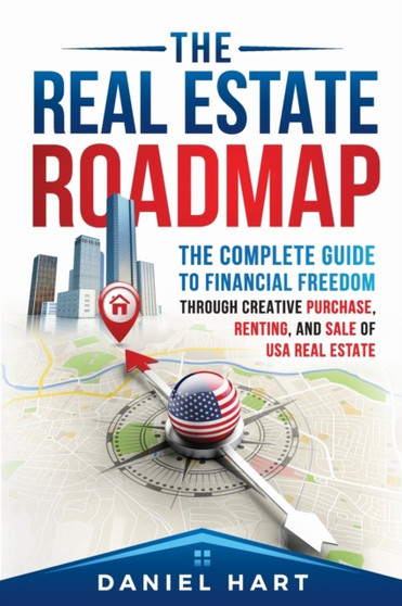 The Real Estate Roadmap : The complete guide to financial freedom through the purchase, leasing, and sale of USA real estate