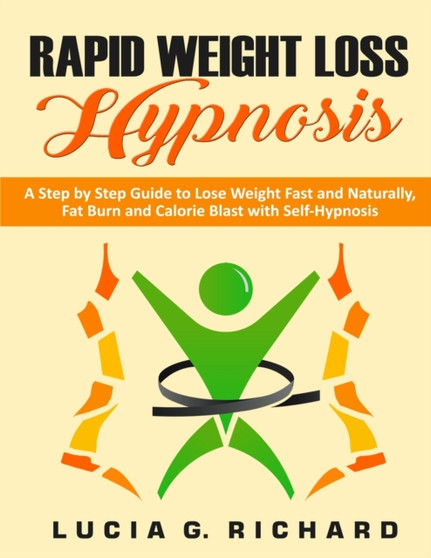 Rapid Weight Loss Hypnosis : A Stem by Step Guide to Lose Weight Fast and Naturally, Fat Burn and Calorie Blast with Self-Hypnosis