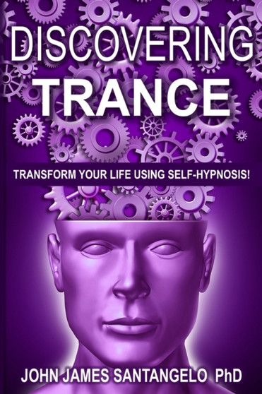 Discovering Trance : Transform Your Life Using Self-Hypnosis