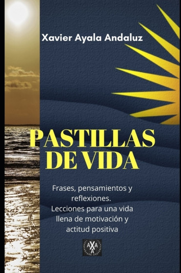 "Pastillas de vida" : Frases, reflexiones, pensamientos. Lecciones para un pensamiento positivo y buena actitud. (Volumen 1)