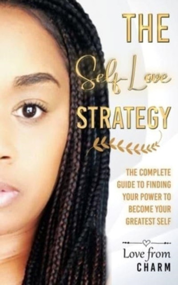 The Self-Love Strategy : The Complete Guide to Finding your Power and using it to be your Greatest Self