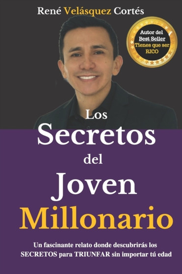 Los Secretos del Joven Millonario : Un fascinante relato donde descubriras los SECRETOS para TRIUNFAR sin importar tu edad