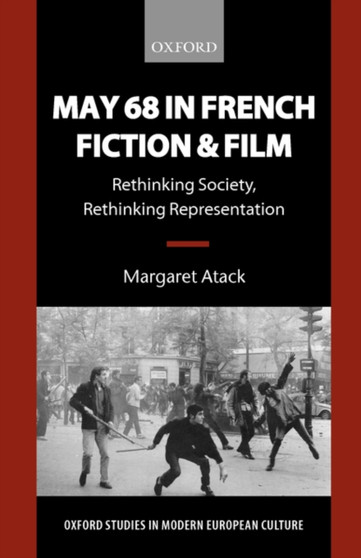 May 68 in French Fiction and Film : Rethinking Society, Rethinking Representation by Margaret Atack - Hardback