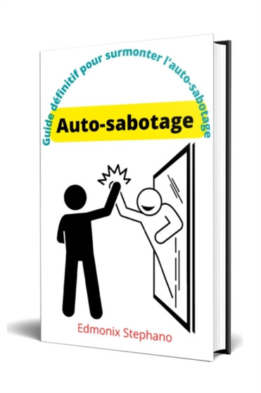 Auto-sabotage : Guide definitif pour surmonter l'auto-sabotage