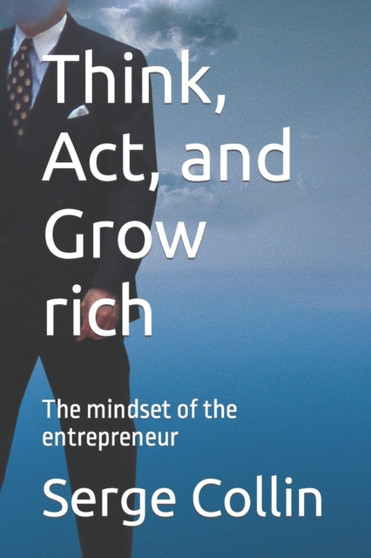 Think, Act, and Grow rich : The mindset of the entrepreneur