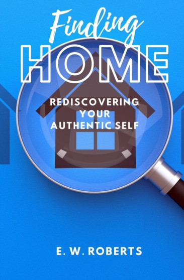 Finding Home : Rediscovering Your Authentic Self