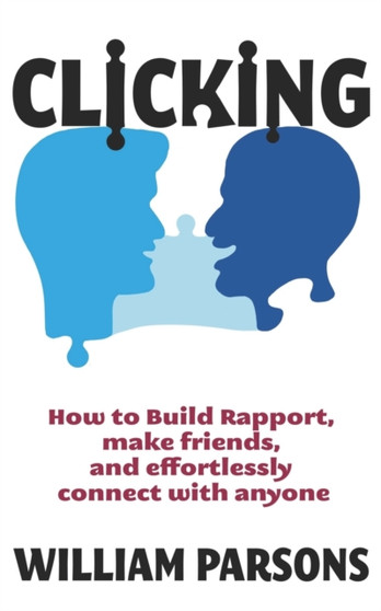 Clicking : How to Build Rapport, Make Friends, and Connect with Anyone
