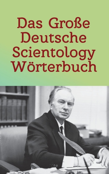 Das Grosse Deutsche Scientology Woerterbuch : Fur Auditing & Management basierend auf Original-Zitaten von L. Ron Hubbard