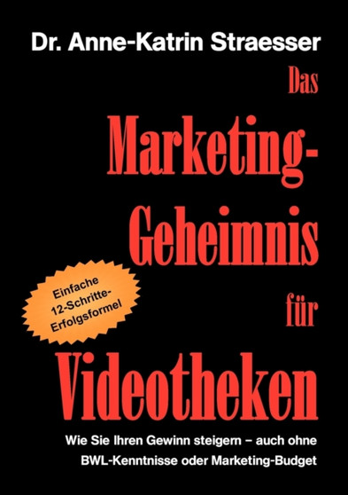 Das Marketing-Geheimnis fur Videotheken : Wie Sie Ihren Gewinn steigern - auch ohne BWL-Kenntnisse oder Marketingbudget