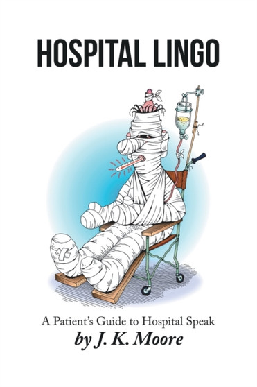 Hospital Lingo : A Patient's Guide to Hospital Speak by J K Moore - Paperback