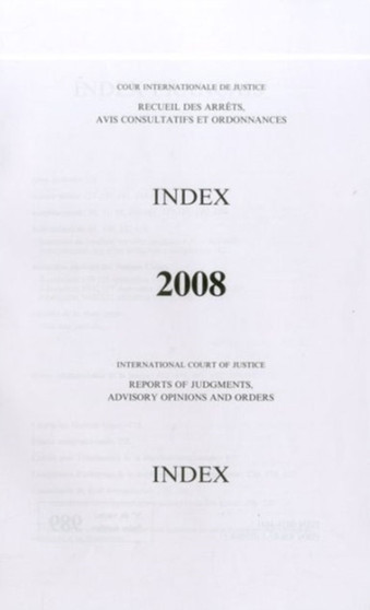 Reports of Judgments, Advisory Opinions and Orders : 2008 Index (Icj Reports of Judgments Advisory Opinions & Order)
