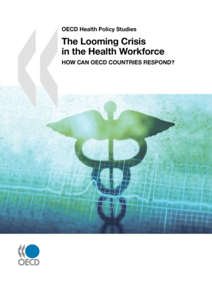 OECD Health Policy Studies The Looming Crisis in the Health Workforce : How Can OECD Countries Respond?