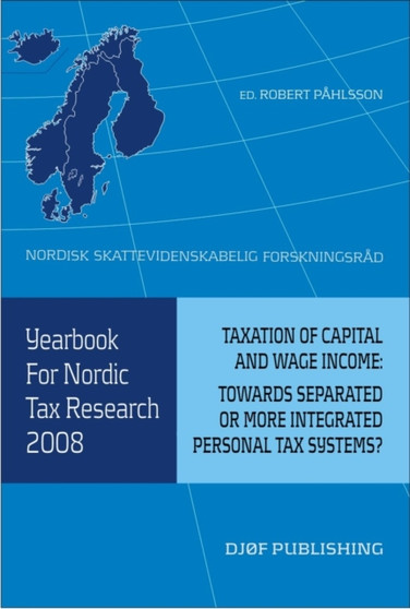 Yearbook for Nordic Tax Research 2008 : Taxation of Capital and Wage Income: Towards Separated or More Integrated Personal Tax Systems