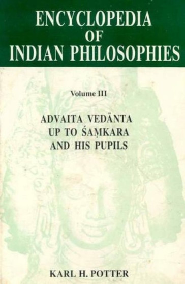 The Encyclopaedia of Indian Philosophies: Advaita Vedanta Up to Samkara and His Pupils v. 3 The Encyclopaedia of Indian Philosophies: Advaita Vedanta Up to Samkara and His Pupils v. 3