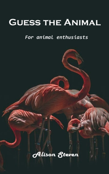 Guess the Animal : For animal enthusiasts by Alison Steven - Hardback