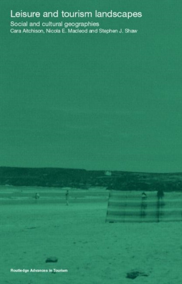 Leisure and Tourism Landscapes : Social and Cultural Geographies by Cara Aitchison - Paperback