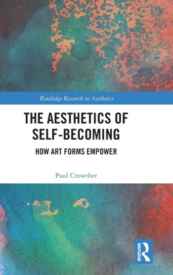 The Aesthetics of Self-Becoming : How Art Forms Empower by Paul Crowther - Hardback