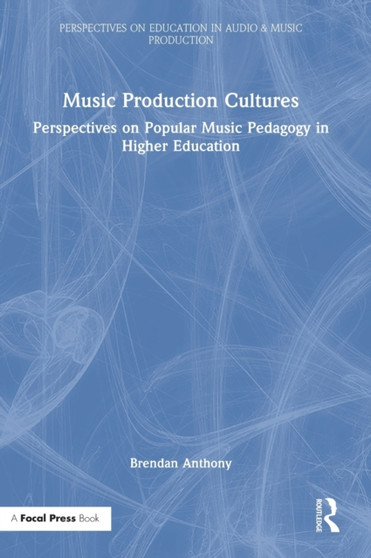 Music Production Cultures : Perspectives on Popular Music Pedagogy in Higher Education by Brendan Anthony - Hardback