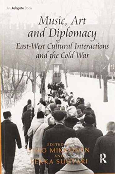 Music, Art and Diplomacy: East-West Cultural Interactions and the Cold War by Simo Mikkonen - Paperback