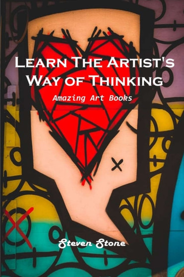 Learn the Artist's Way of Thinking : Amazing Art Books by Steven Stone - Paperback