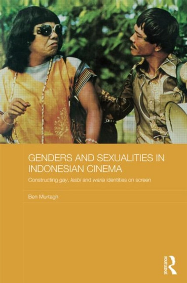 Genders and Sexualities in Indonesian Cinema : Constructing gay, lesbi and waria identities on screen by Ben Murtagh - Hardback