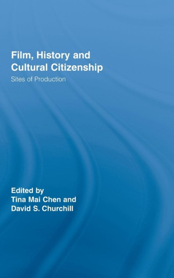Film, History and Cultural Citizenship : Sites of Production by Tina Mai Chen - Hardback