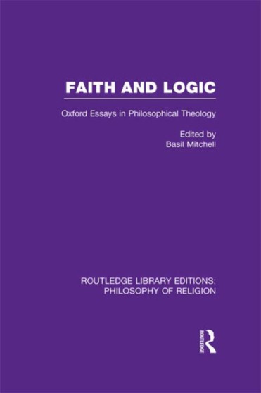 Faith and Logic : Oxford Essays in Philosophical Theology by Basil Mitchell - Hardback