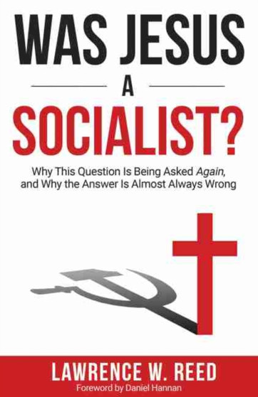 Was Jesus a Socialist? : Why This Question is Being Asked Again, and Why the Answer is Almost Always Wrong
