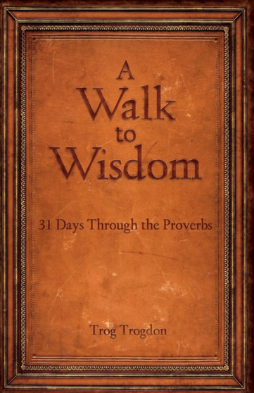 Walk to Wisdom : 31 Days Through the Proverbs