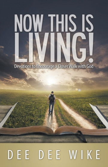 Now This Is Living : Devotions to Encourage a Closer Walk with God