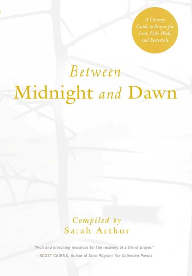 Between Midnight and Dawn : A Literary Guide to Prayer for Lent, Holy Week, and Eastertide