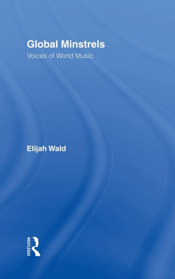 Global Minstrels : Voices of World Music by Elijah Wald - Hardback