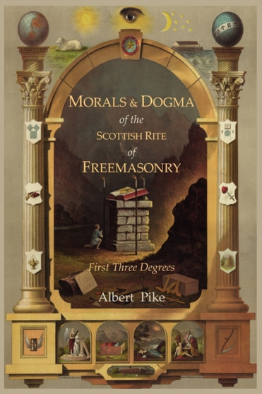 Morals and Dogma of the Ancient and Accepted Scottish Rite of Freemasonry : First Three Degrees