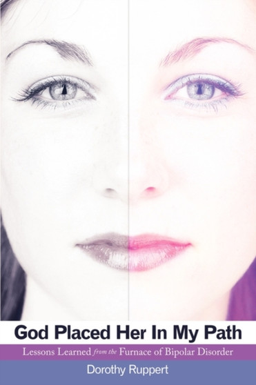 God Placed Her in My Path : Lessons Learned from the Furnace of Bipolar Disorder