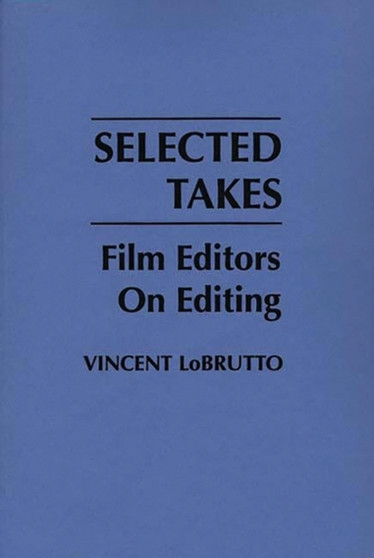 Selected Takes : Film Editors on Editing by Vincent LoBrutto - Paperback