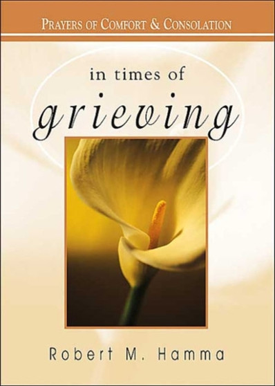 In Times of Grieving : Prayers of Comfort and Consolation