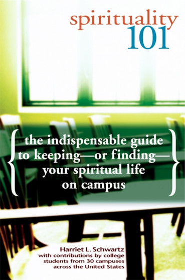 Spirituality 101 : The Indispensible Guide to Keeping - or Finding - Your Spiritual Life on Campus