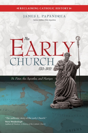 The Early Church (33-313) : St. Peter, the Apostles, and Martyrs