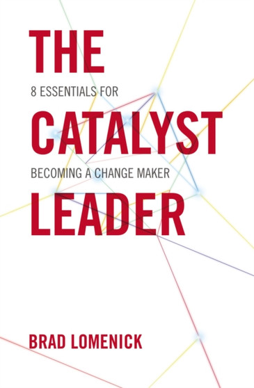 The Catalyst Leader : 8 Essentials for Becoming a Change Maker
