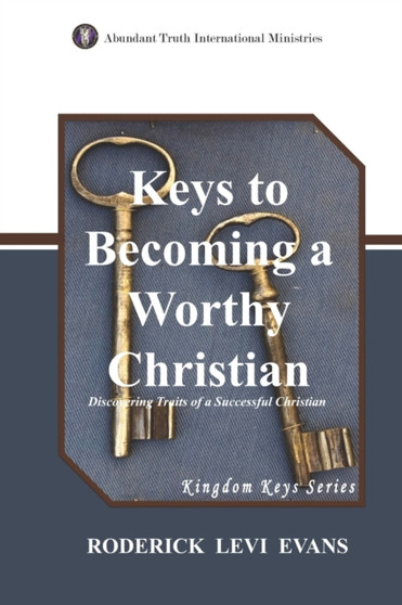 Keys to Becoming a Worthy Christian : Discovering Traits of a Successful Christian