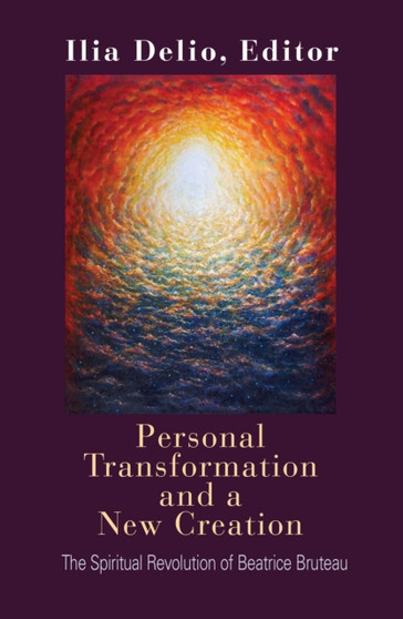 Personal Transformation and a New Creation : The Spiritual Revolution of Beatrice Bruteau