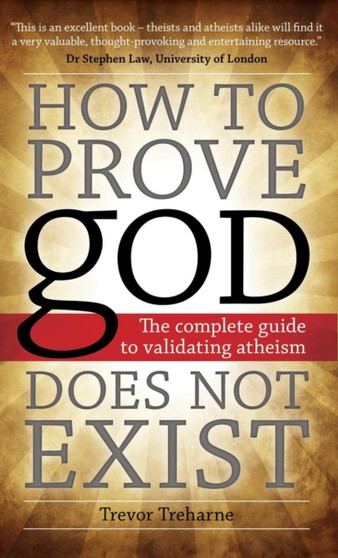 How to Prove God Does Not Exist : The Complete Guide to Validating Atheism