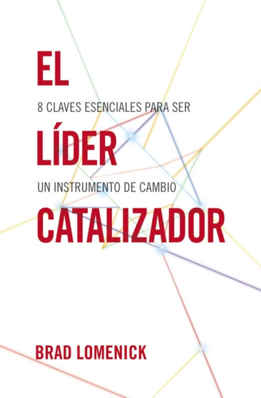 El lider catalizador : 8 claves esenciales para ser un instrumento de cambio
