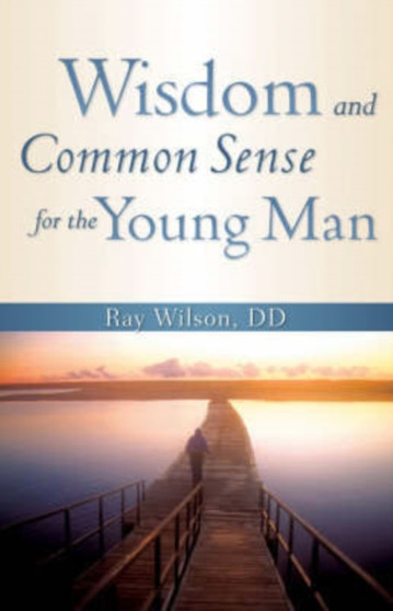 Wisdom and Common Sense for the Young Man