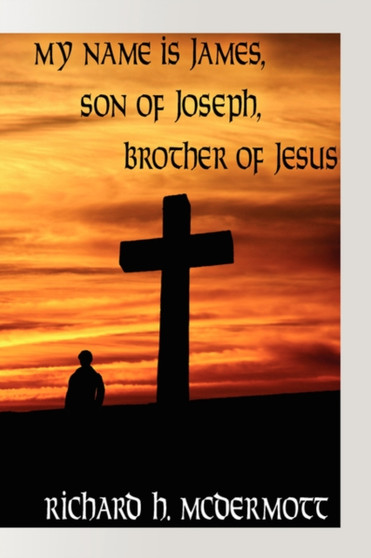 My Name Is James, Son of Joseph, Brother of Jesus