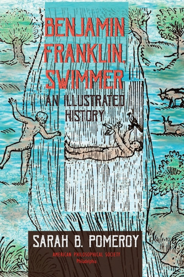 Benjamin Franklin, Swimmer : An Illustrated History, Transactions, American Philosophical Society (Vol. 110, Part 1)