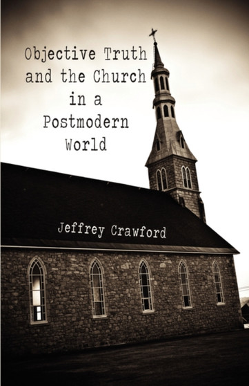 Objective Truth and the Church in a Postmodern World