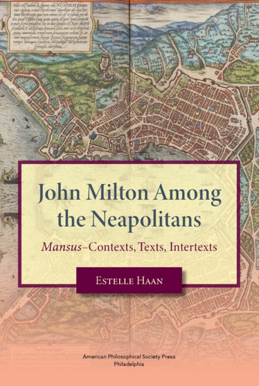 John Milton Among the Neapolitans : Mansus???Contexts, Texts, Intertexts,Transactions, American Philosophical Society (Vol . 112, Part 4)