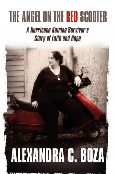 The Angel on the Red Scooter : A Hurricane Katrina Survivor's Story of Faith and Hope