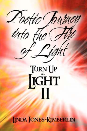 Poetic Journey Into the Fire of Light : Turn Up the Light II